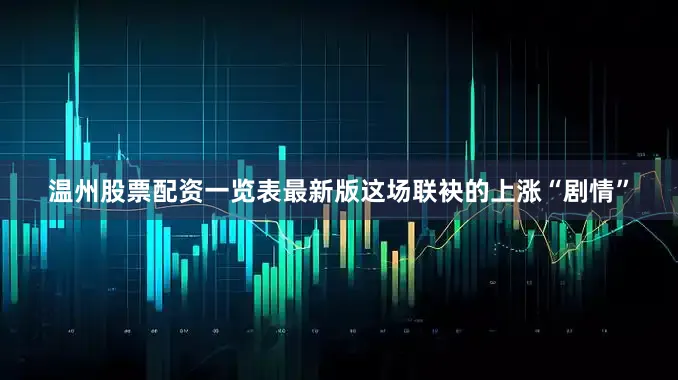 温州股票配资一览表最新版这场联袂的上涨“剧情”