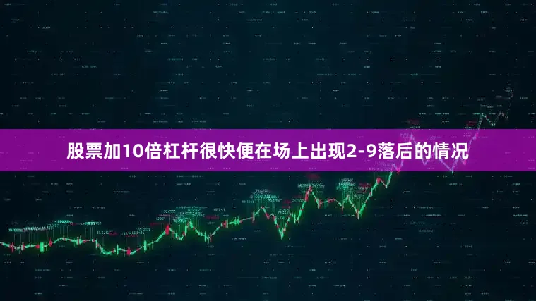 股票加10倍杠杆很快便在场上出现2-9落后的情况