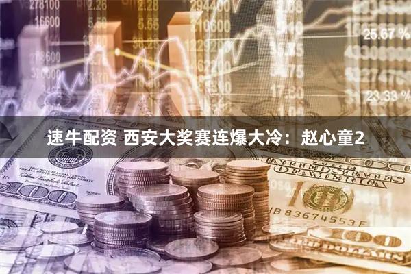 速牛配资 西安大奖赛连爆大冷：赵心童2